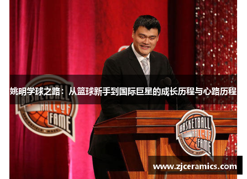 姚明学球之路：从篮球新手到国际巨星的成长历程与心路历程
