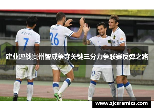 建业迎战贵州智成争夺关键三分力争联赛反弹之路